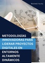 METODOLOGÍAS INNOVADORAS PARA LIDERAR PROYECTOS DIGITALES EN ENTORNOS ALTAMENTE DINÁMICOS