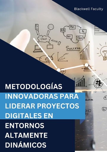 METODOLOGÍAS INNOVADORAS PARA LIDERAR PROYECTOS DIGITALES EN ENTORNOS ALTAMENTE DINÁMICOS