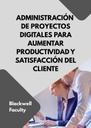 ADMINISTRACIÓN DE PROYECTOS DIGITALES PARA AUMENTAR PRODUCTIVIDAD Y SATISFACCIÓN DEL CLIENTE