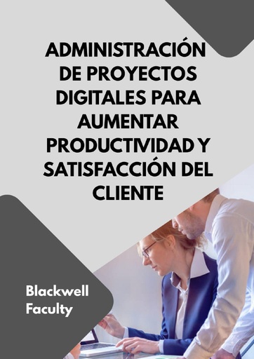 ADMINISTRACIÓN DE PROYECTOS DIGITALES PARA AUMENTAR PRODUCTIVIDAD Y SATISFACCIÓN DEL CLIENTE