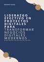 LIDERAZGO EFECTIVO EN PROYECTOS DIGITALES PARA TRANSFORMAR NEGOCIOS DIGITALES MODERNOS