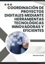 COORDINACIÓN DE PROYECTOS DIGITALES MEDIANTE HERRAMIENTAS TECNOLÓGICAS INNOVADORAS Y EFICIENTES