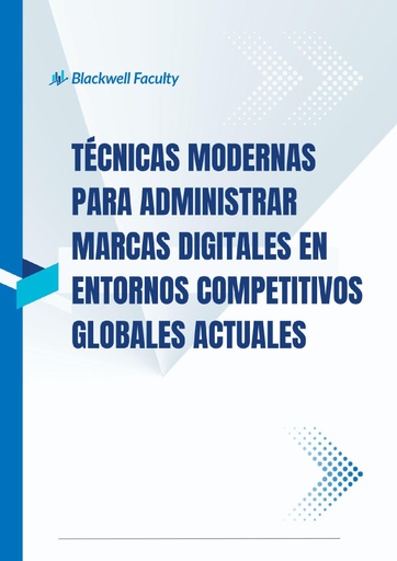 TÉCNICAS MODERNAS PARA ADMINISTRAR MARCAS DIGITALES EN ENTORNOS COMPETITIVOS GLOBALES ACTUALES