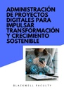 ADMINISTRACIÓN DE PROYECTOS DIGITALES PARA IMPULSAR TRANSFORMACIÓN Y CRECIMIENTO SOSTENIBLE
