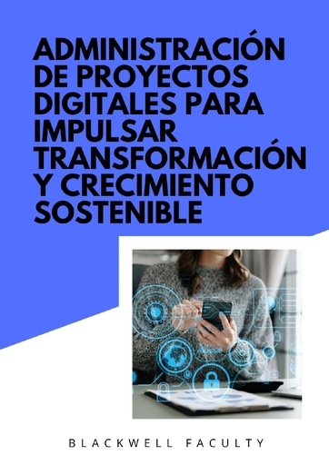 ADMINISTRACIÓN DE PROYECTOS DIGITALES PARA IMPULSAR TRANSFORMACIÓN Y CRECIMIENTO SOSTENIBLE