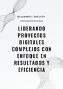 LIDERANDO PROYECTOS DIGITALES COMPLEJOS CON ENFOQUE EN RESULTADOS Y EFICIENCIA