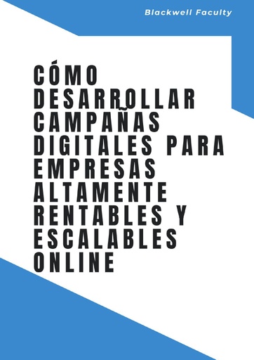 CÓMO DESARROLLAR CAMPAÑAS DIGITALES PARA EMPRESAS ALTAMENTE RENTABLES Y ESCALABLES ONLINE