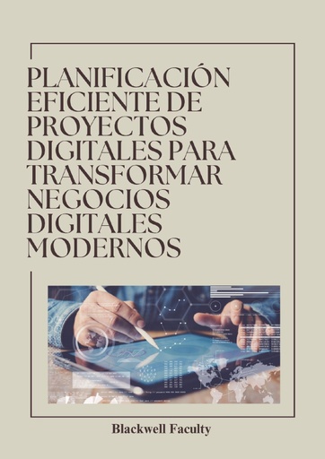 PLANIFICACIÓN EFICIENTE DE PROYECTOS DIGITALES PARA TRANSFORMAR NEGOCIOS DIGITALES MODERNOS