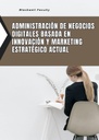 ADMINISTRACIÓN DE NEGOCIOS DIGITALES BASADA EN INNOVACIÓN Y MARKETING ESTRATÉGICO ACTUAL