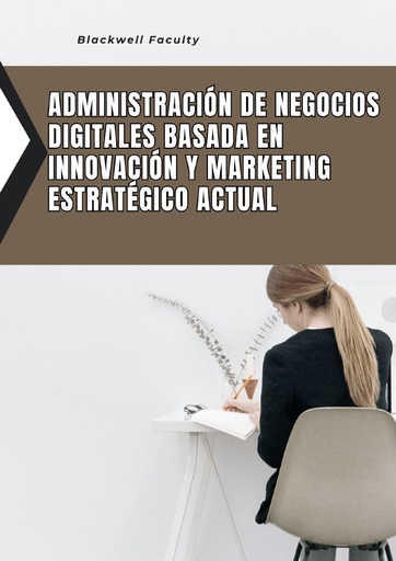 ADMINISTRACIÓN DE NEGOCIOS DIGITALES BASADA EN INNOVACIÓN Y MARKETING ESTRATÉGICO ACTUAL