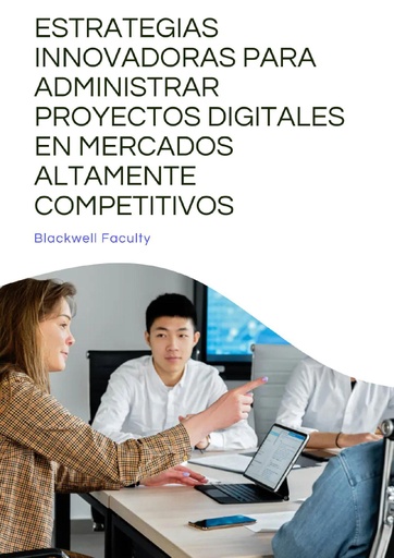 ESTRATEGIAS INNOVADORAS PARA ADMINISTRAR PROYECTOS DIGITALES EN MERCADOS ALTAMENTE COMPETITIVOS