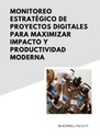 MONITOREO ESTRATÉGICO DE PROYECTOS DIGITALES PARA MAXIMIZAR IMPACTO Y PRODUCTIVIDAD MODERNA