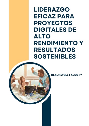 LIDERAZGO EFICAZ PARA PROYECTOS DIGITALES DE ALTO RENDIMIENTO Y RESULTADOS SOSTENIBLES