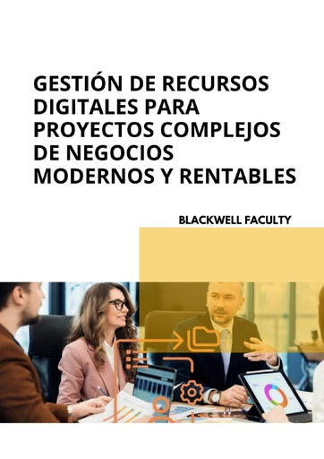 GESTIÓN DE RECURSOS DIGITALES PARA PROYECTOS COMPLEJOS DE NEGOCIOS MODERNOS Y RENTABLES
