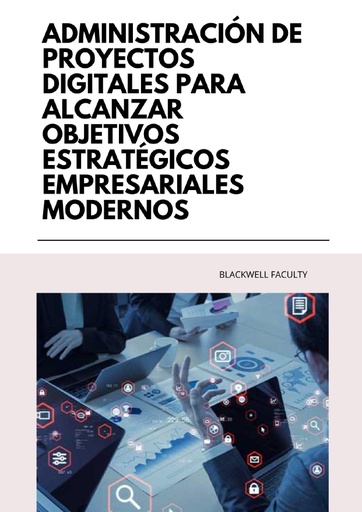ADMINISTRACIÓN DE PROYECTOS DIGITALES PARA ALCANZAR OBJETIVOS ESTRATÉGICOS EMPRESARIALES MODERNOS