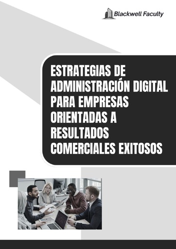ESTRATEGIAS DE ADMINISTRACIÓN DIGITAL PARA EMPRESAS ORIENTADAS A RESULTADOS COMERCIALES EXITOSOS