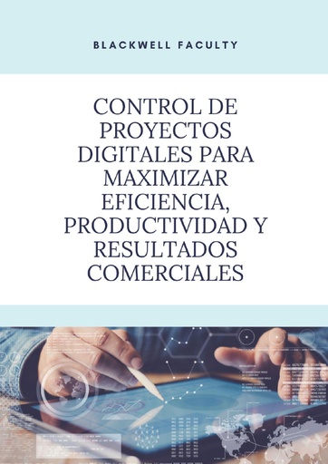 CONTROL DE PROYECTOS DIGITALES PARA MAXIMIZAR EFICIENCIA, PRODUCTIVIDAD Y RESULTADOS COMERCIALES