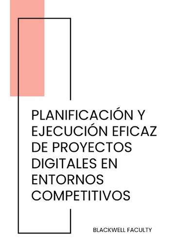 PLANIFICACIÓN Y EJECUCIÓN EFICAZ DE PROYECTOS DIGITALES EN ENTORNOS COMPETITIVOS