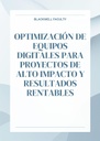 OPTIMIZACIÓN DE EQUIPOS DIGITALES PARA PROYECTOS DE ALTO IMPACTO Y RESULTADOS RENTABLES