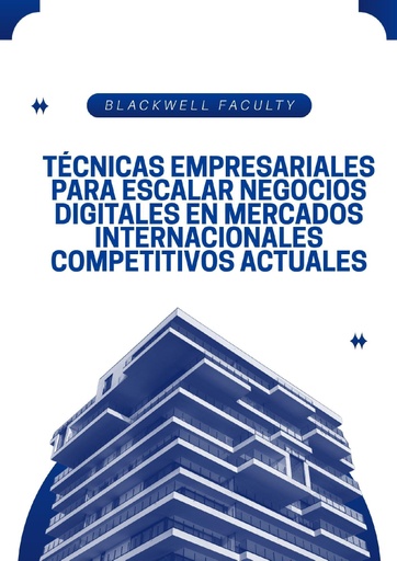 TÉCNICAS EMPRESARIALES PARA ESCALAR NEGOCIOS DIGITALES EN MERCADOS INTERNACIONALES COMPETITIVOS ACTUALES