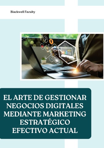EL ARTE DE GESTIONAR NEGOCIOS DIGITALES MEDIANTE MARKETING ESTRATÉGICO EFECTIVO ACTUAL