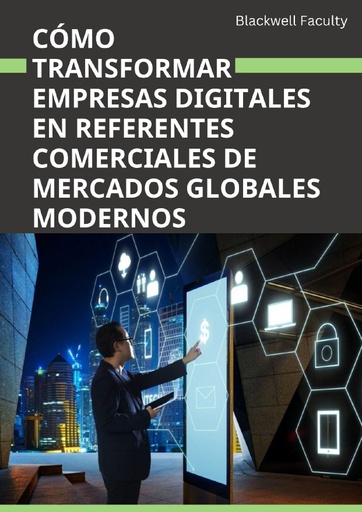 CÓMO TRANSFORMAR EMPRESAS DIGITALES EN REFERENTES COMERCIALES DE MERCADOS GLOBALES MODERNOS