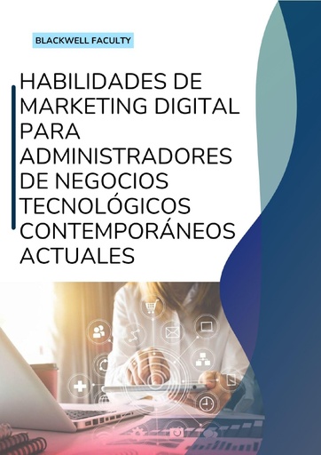 HABILIDADES DE MARKETING DIGITAL PARA ADMINISTRADORES DE NEGOCIOS TECNOLÓGICOS CONTEMPORÁNEOS ACTUALES
