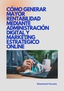 CÓMO GENERAR MAYOR RENTABILIDAD MEDIANTE ADMINISTRACIÓN DIGITAL Y MARKETING ESTRATÉGICO ONLINE