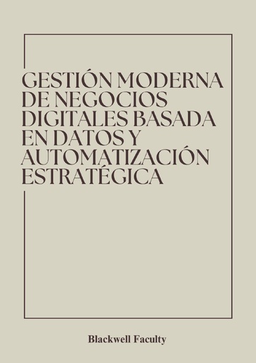 GESTIÓN MODERNA DE NEGOCIOS DIGITALES BASADA EN DATOS Y AUTOMATIZACIÓN ESTRATÉGICA