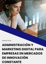 ADMINISTRACIÓN Y MARKETING DIGITAL PARA EMPRESAS EN MERCADOS DE INNOVACIÓN CONSTANTE