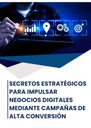 SECRETOS ESTRATÉGICOS PARA IMPULSAR NEGOCIOS DIGITALES MEDIANTE CAMPAÑAS DE ALTA CONVERSIÓN