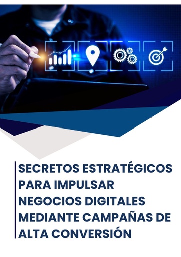 SECRETOS ESTRATÉGICOS PARA IMPULSAR NEGOCIOS DIGITALES MEDIANTE CAMPAÑAS DE ALTA CONVERSIÓN