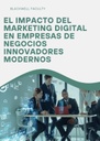 EL IMPACTO DEL MARKETING DIGITAL EN EMPRESAS DE NEGOCIOS INNOVADORES MODERNOS