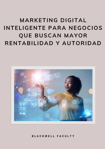 MARKETING DIGITAL INTELIGENTE PARA NEGOCIOS QUE BUSCAN MAYOR RENTABILIDAD Y AUTORIDAD