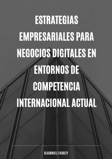 ESTRATEGIAS EMPRESARIALES PARA NEGOCIOS DIGITALES EN ENTORNOS DE COMPETENCIA INTERNACIONAL ACTUAL