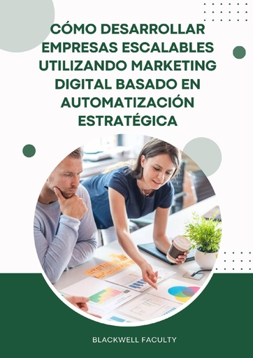 CÓMO DESARROLLAR EMPRESAS ESCALABLES UTILIZANDO MARKETING DIGITAL BASADO EN AUTOMATIZACIÓN ESTRATÉGICA