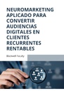 NEUROMARKETING APLICADO PARA CONVERTIR AUDIENCIAS DIGITALES EN CLIENTES RECURRENTES RENTABLES