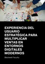 EXPERIENCIA DEL USUARIO ESTRATÉGICA PARA MULTIPLICAR VENTAS EN ENTORNOS DIGITALES MODERNOS
