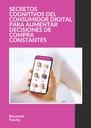 SECRETOS COGNITIVOS DEL CONSUMIDOR DIGITAL PARA AUMENTAR DECISIONES DE COMPRA CONSTANTES