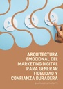 ARQUITECTURA EMOCIONAL DEL MARKETING DIGITAL PARA GENERAR FIDELIDAD Y CONFIANZA DURADERA