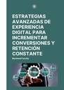 ESTRATEGIAS AVANZADAS DE EXPERIENCIA DIGITAL PARA INCREMENTAR CONVERSIONES Y RETENCIÓN CONSTANTE