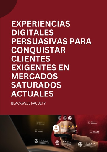 EXPERIENCIAS DIGITALES PERSUASIVAS PARA CONQUISTAR CLIENTES EXIGENTES EN MERCADOS SATURADOS ACTUALES