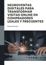 NEUROVENTAS DIGITALES PARA TRANSFORMAR VISITAS ONLINE EN COMPRADORES LEALES Y FRECUENTES