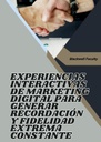EXPERIENCIAS INTERACTIVAS DE MARKETING DIGITAL PARA GENERAR RECORDACIÓN Y FIDELIDAD EXTREMA CONSTANTE