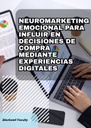 NEUROMARKETING EMOCIONAL PARA INFLUIR EN DECISIONES DE COMPRA MEDIANTE EXPERIENCIAS DIGITALES
