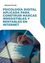 PSICOLOGÍA DIGITAL APLICADA PARA CONSTRUIR MARCAS IRRESISTIBLES Y RENTABLES EN INTERNET