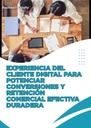 EXPERIENCIA DEL CLIENTE DIGITAL PARA POTENCIAR CONVERSIONES Y RETENCIÓN COMERCIAL EFECTIVA DURADERA