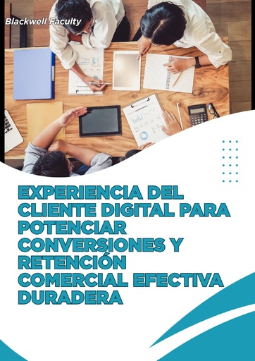 EXPERIENCIA DEL CLIENTE DIGITAL PARA POTENCIAR CONVERSIONES Y RETENCIÓN COMERCIAL EFECTIVA DURADERA