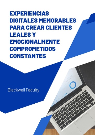 EXPERIENCIAS DIGITALES MEMORABLES PARA CREAR CLIENTES LEALES Y EMOCIONALMENTE COMPROMETIDOS CONSTANTES