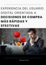 EXPERIENCIA DEL USUARIO DIGITAL ORIENTADA A DECISIONES DE COMPRA MÁS RÁPIDAS Y EFECTIVAS